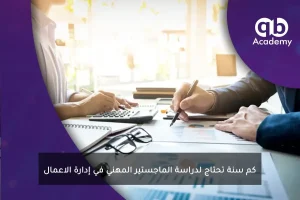 كم سنة تحتاج لدراسة الماجستير المهني في إدارة الاعمال
