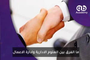 ما الفرق بين العلوم الادارية وادارة الاعمال