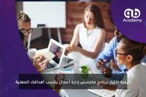 كيفية اختيار برنامج ماجستير إدارة أعمال يناسب أهدافك المهنية