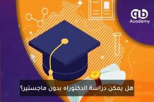 هل يمكن دراسة الدكتوراه بدون ماجستير؟